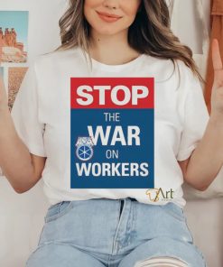 stop the war on workers shirt T Shirt