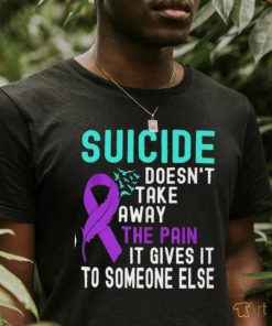 suicide doesn't take away the pain it gives it to someone else classic t shirt