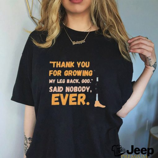 thank you for growing my leg back god said nobody ever shirt shirt