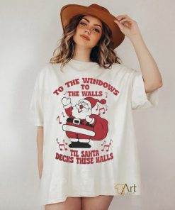 to The Windows To The Walls ’Til Santa Decks These Halls Christmas T shirt