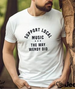 top support local music the way wendy did curved 2023 shirt t shirt trang