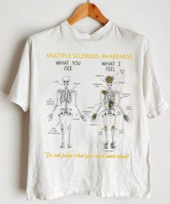 Skeleton multiple sclerosis awareness what you see what I feel do not judge what you don’t understand shirt