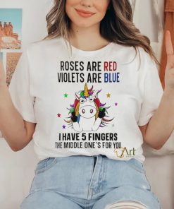 unicorn roses are red violets are blue i have 5 fingers and the middle ones for you shirt T Shirt