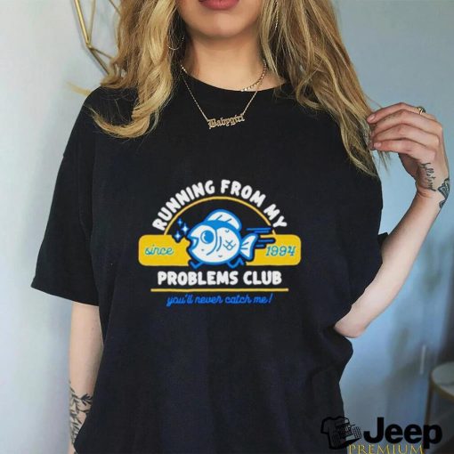 unning from my problems club since 1994 shirt