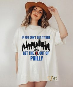 Philadelphia Phillies If You Don’t get in then Get the F Out of Philly Shirt