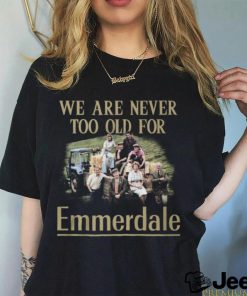 we are never too go for emmerdale shirt