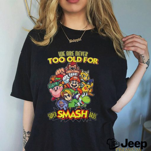 we are never too old for super smash bros shirt