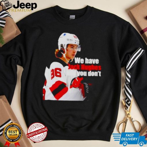 we have Jack Hughes and you don’t New Jersey Devils shirt