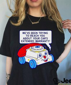 we’ve been trying to reach you about your car’s extended warranty shirt