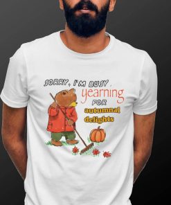 Teddy Bear sorry I’m busy yearning for autumnal delights art shirt