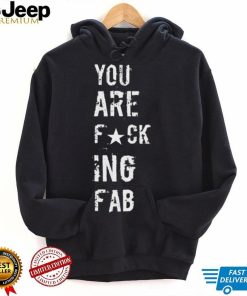 you are fucking fab shirt Shirt