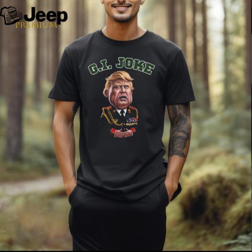 Donald Trump Dictator G I Joke 2024 T Shirt