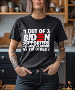 1 out of 3 Biden supporters are just as stupid as the other 2 T shirt