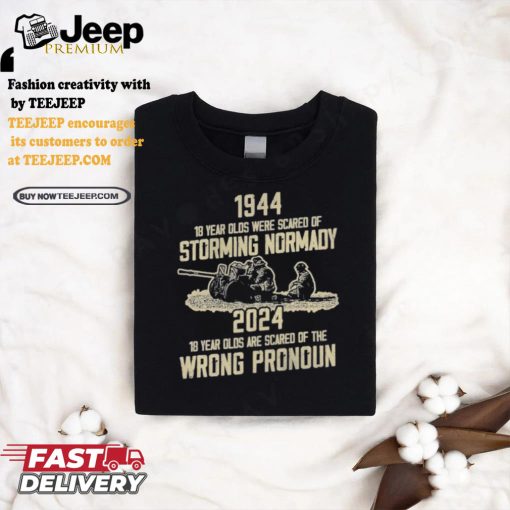 1994 18 Year Olds Were Scared Of Storming Normandy 2024 Wrong Pronoun Shirt