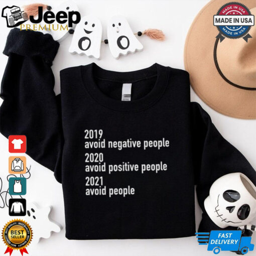 2019 Avoid Negative People 2020 Avoid Positive People 2021 Avoid People Shirt