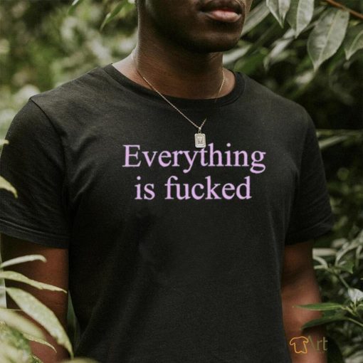 2024 Everything Is Fucked Shirt