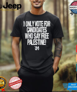 2024 I Only Vote For Candidates Who Say Free Palestine shirt