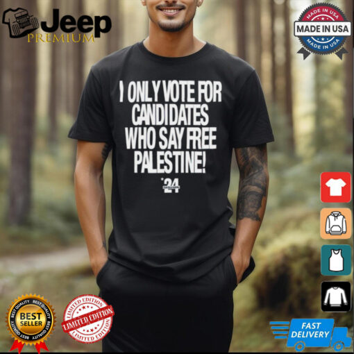 2024 I Only Vote For Candidates Who Say Free Palestine shirt