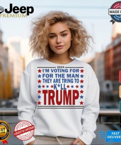 2024 I’m Voting For The Man They Are Trying To Kill Trump Shirt