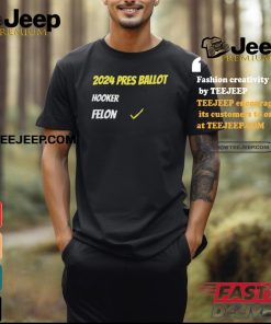 2024 Pres Ballot Hooker Felon Shirt