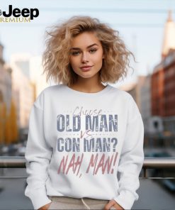 2024 Presidential Political Debate Choose Old Man vs Con Man Nah Man t shirt