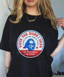 2024 Vote The Dude A Man For His Time And Place Shirt t shirt