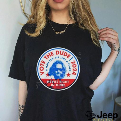 2024 Vote The Dude A Man For His Time And Place Shirt t shirt