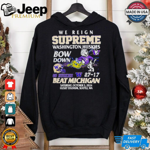 27 17 Washington Huskies beat Michigan Wolverines we reign supreme bow down shirt