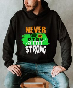 Never Give Stay Strong shirt