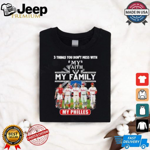 3 Things You Don’t Mess With My Faith My Family My Philadelphia Phillies Shirt