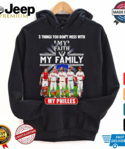 3 things you don’t mess with my faith my family my Philadelphia Phillies signatures shirt