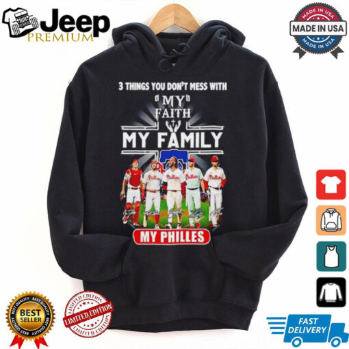 3 things you don’t mess with my faith my family my Philadelphia Phillies signatures shirt