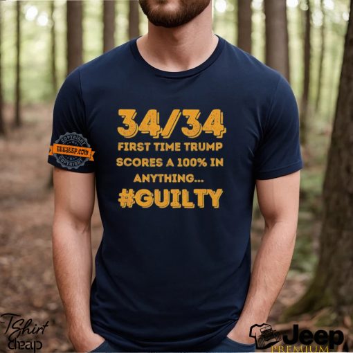 34 Out of 34 First Time Trump Scores 100% In Anything Guilty T Shirt