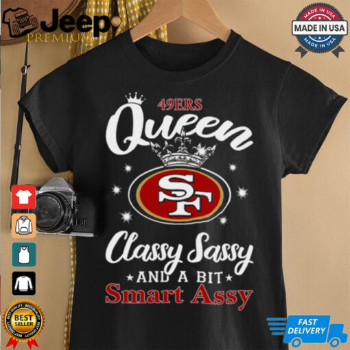 49ers Queen Classy Sassy And A Bit Smart Assy T Shirt