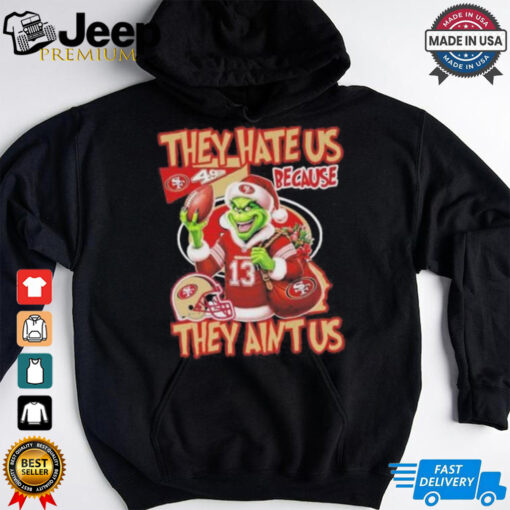 49ers They Hate Us Because They Ain’t Us Grinch X San Francisco 49ers Christmas Shirt