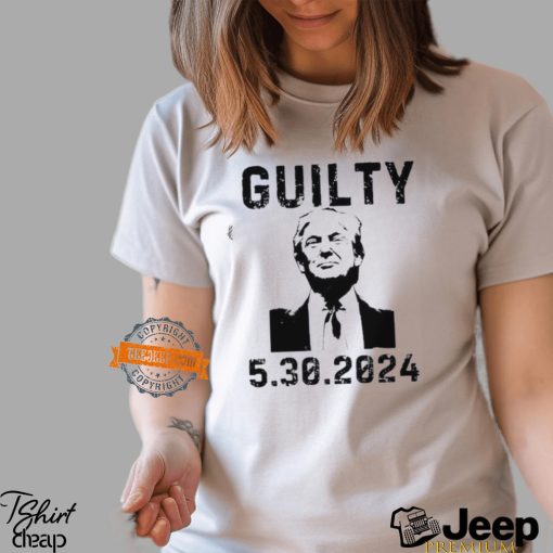 5 30 2024 Trump Guilty 34 Counts T Shirt