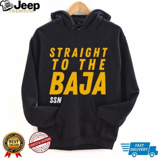 Straight To The Baja Ssn shirt