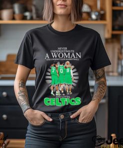 Never underestimate a woman who understands basketball and loves Celtics signatures shirt