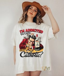 I’m Addicted To Cats Does That Make Me Catholic Shirt