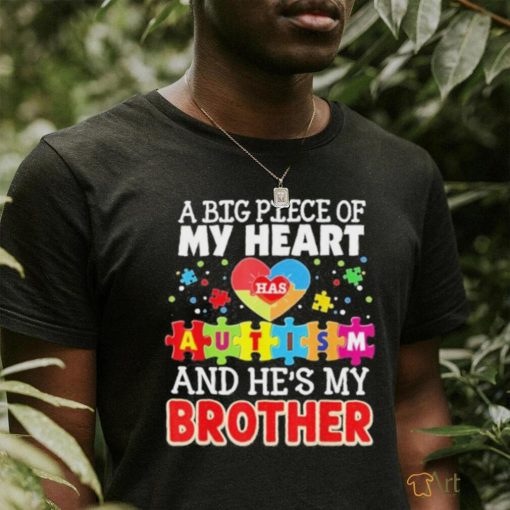 A Big Piece Of My Heart Has Autism And He’s Brother Shirt