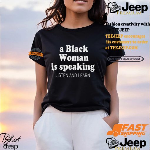 A Black Woman Is Speaking Listen And Learn Lady Shirt