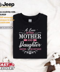 A Love Between Mother And Daughter Knows No Distance T Shirt