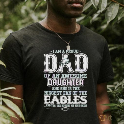 A Proud Dad Of An Awesome Daughter Eagles T Shirt
