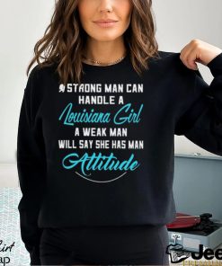 A Strong Man Can Handle A Louisiana Girl A Weak Man Will Say She Has Man Attitude T Shirts