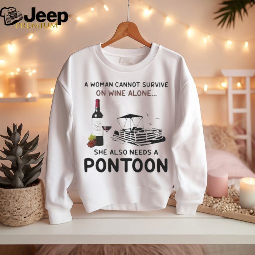 A Woman Cannot Survive On Wine Alone She Also Needs A Pontoon T Shirt