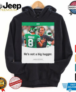 Aaron Rodgers NY Jets he’s not a big hugger T shirt