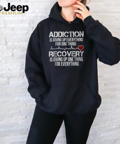 Addiction Is Giving Up Everything For One Thing Recovery T Shirt