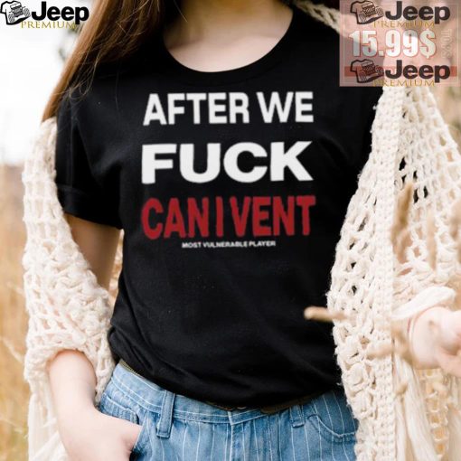 After We Fuck Can I Vent Shirt