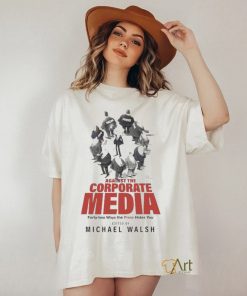 Against The Corporate Media Forty two Ways The Press Hates You T shirt