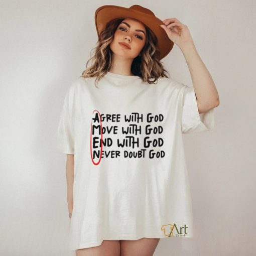 Agree With God Move With God End With God Never Doubt God Shirt